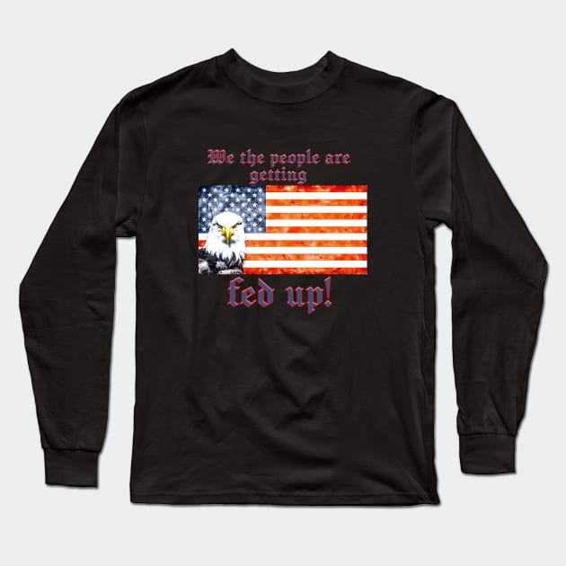 Patriotic WE THE PEOPLE ARE GETTING FED UP Long Sleeve T-Shirt by Roly Poly Roundabout